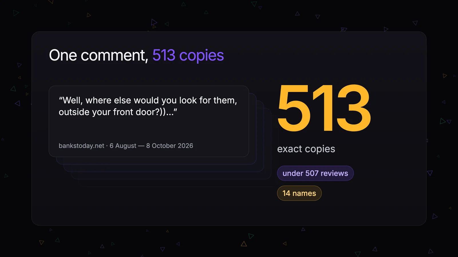 A stack of identical “where else would you look for them” comments and the count: 513 exact copies under 507 reviews from 14 names